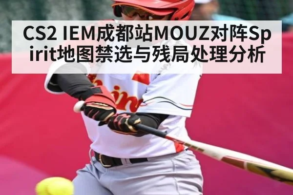 CS2 IEM成都站MOUZ对阵Spirit地图禁选与残局处理分析 | c7c7.app