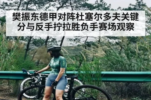 樊振东德甲对阵杜塞尔多夫关键分与反手拧拉胜负手赛场观察 - c7c7.app